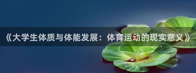 公海赌赌船官网下载平台APP:《大学生体质与体能发展:体育运